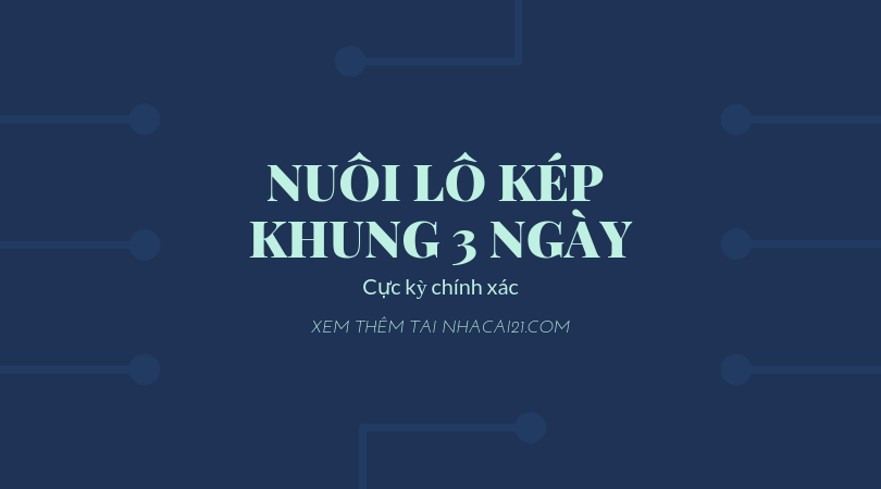 Lô kép là gì? Cách nuôi lô kép khung 3 ngày chính xác nhất